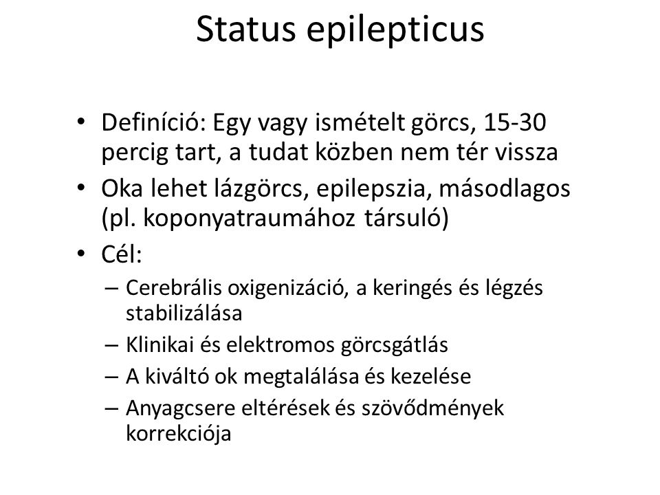 Status epilepticus Definíció: Egy vagy ismételt görcs, percig tart, a tudat közben nem tér vissza.
