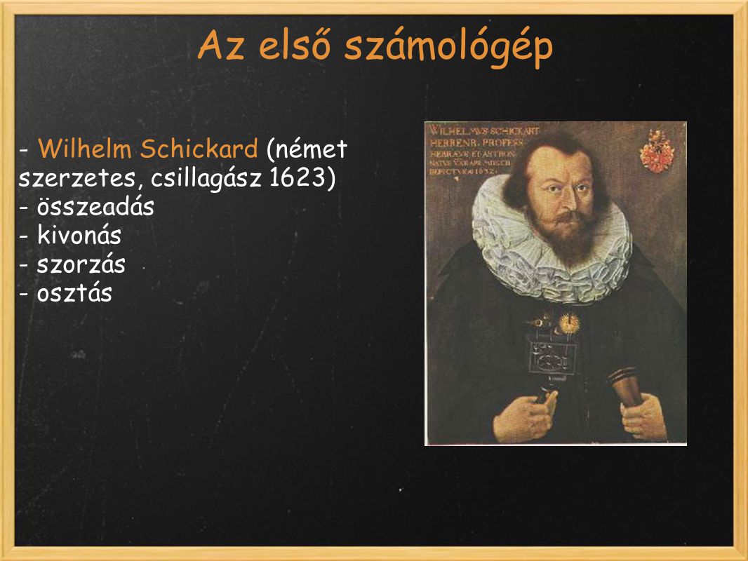 Az első számológép - Wilhelm Schickard (német szerzetes, csillagász 1623) - összeadás. - kivonás.