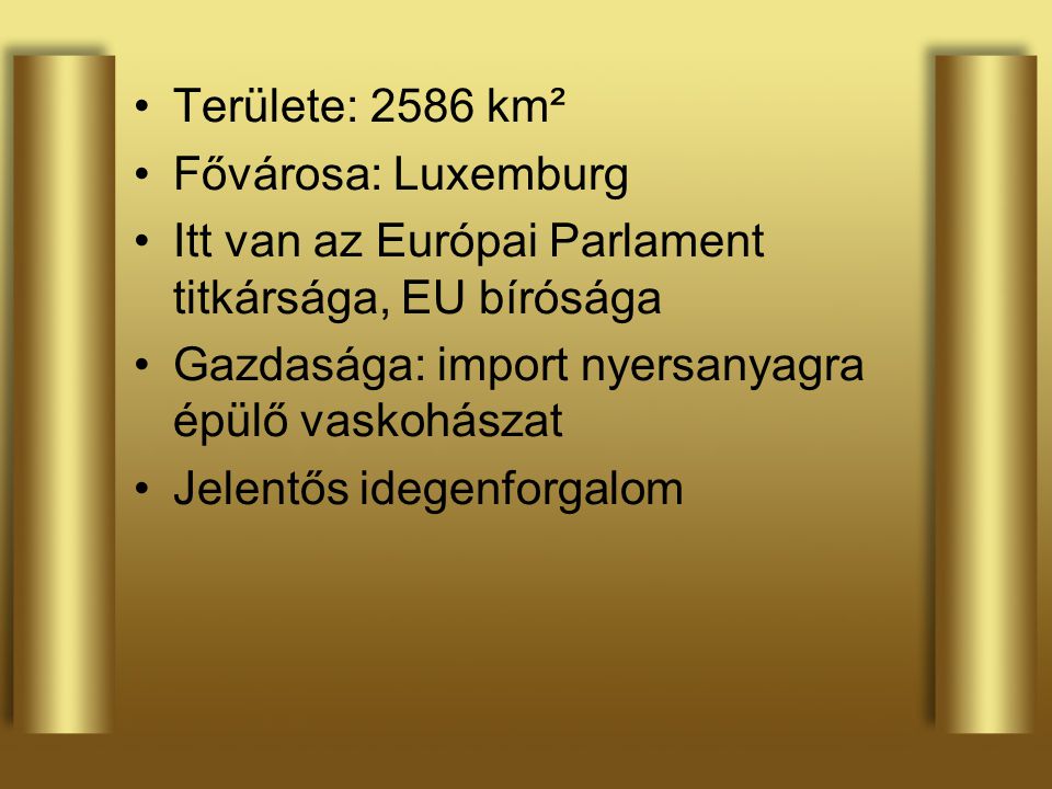 Területe: 2586 km² Fővárosa: Luxemburg. Itt van az Európai Parlament titkársága, EU bírósága. Gazdasága: import nyersanyagra épülő vaskohászat.