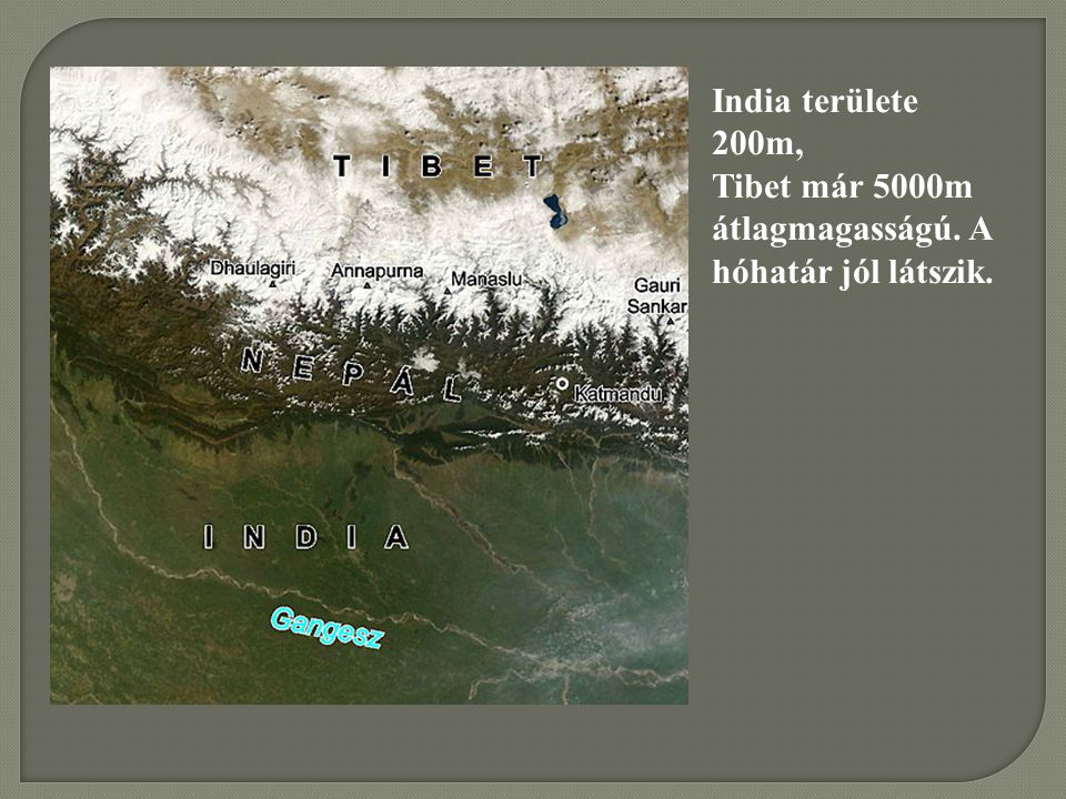 India területe 200m, Tibet már 5000m átlagmagasságú. A hóhatár jól látszik.