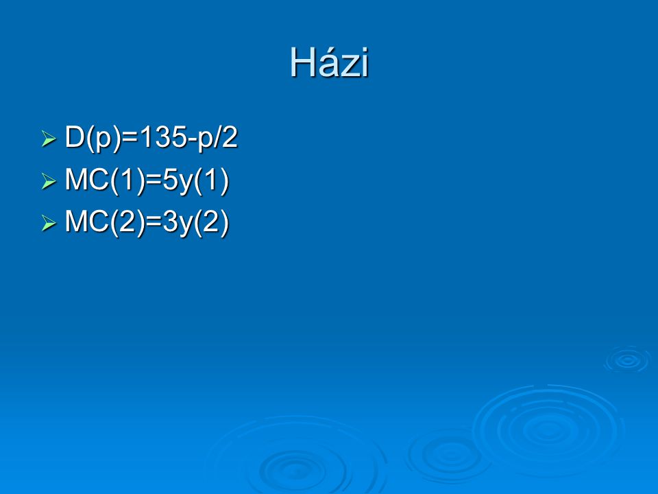 Házi D(p)=135-p/2 MC(1)=5y(1) MC(2)=3y(2)