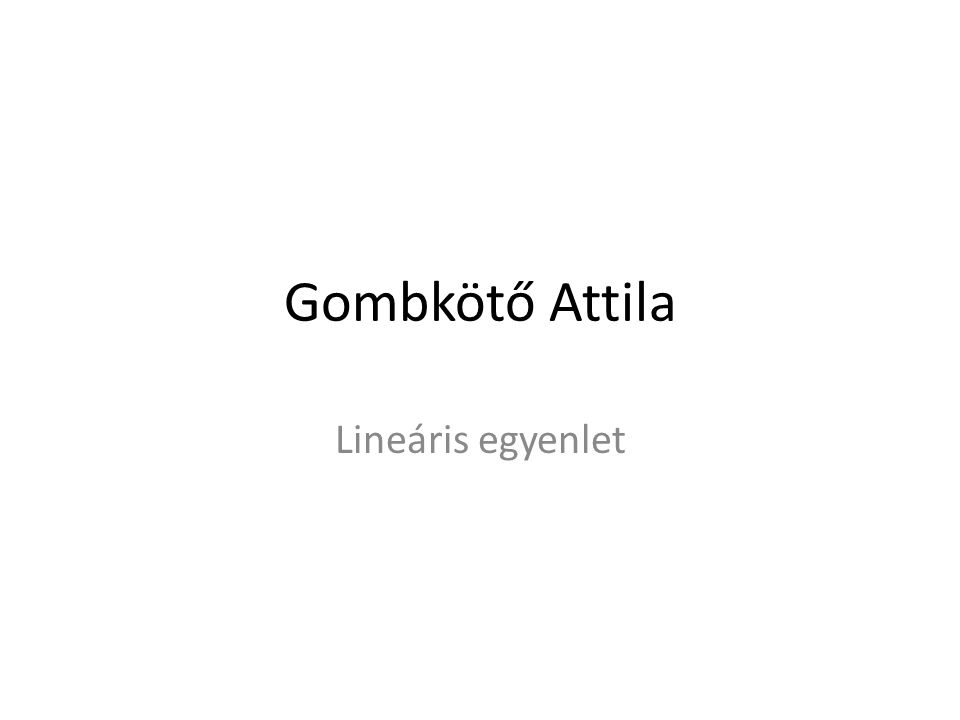 Gombkötő Attila Lineáris egyenlet