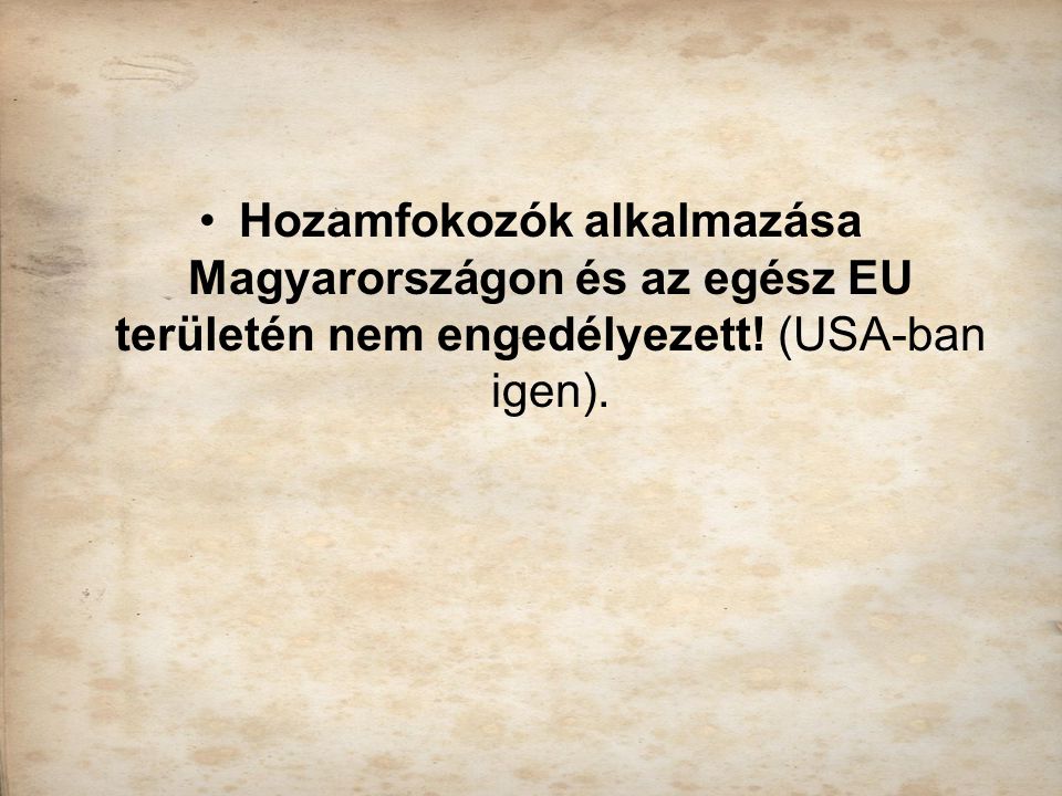 Hozamfokozók alkalmazása Magyarországon és az egész EU területén nem engedélyezett! (USA-ban igen).