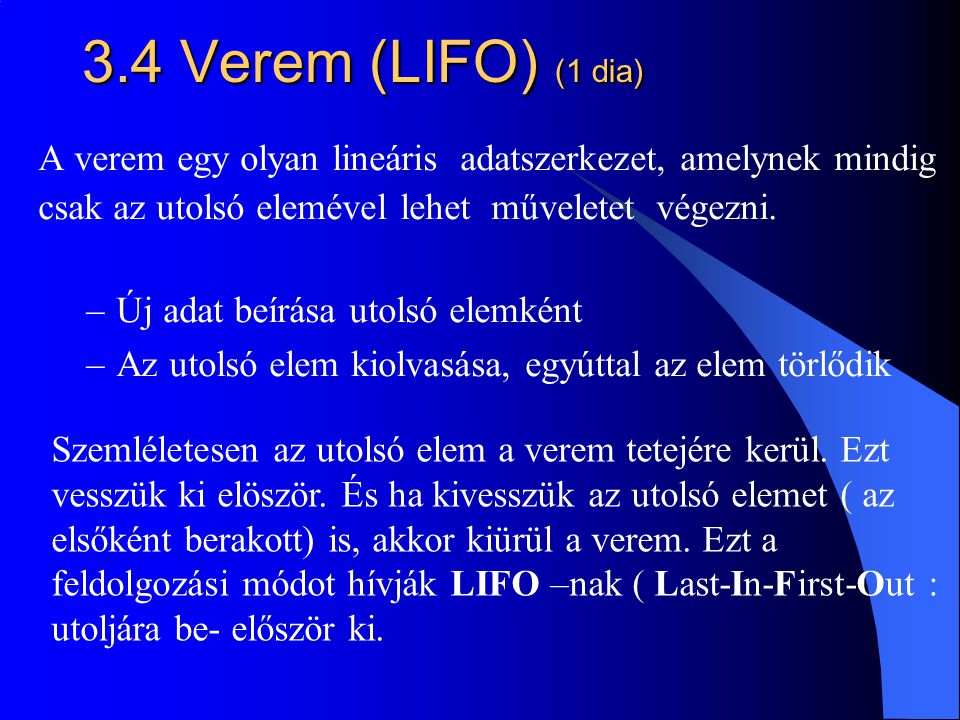 3.4 Verem (LIFO) (1 dia) A verem egy olyan lineáris adatszerkezet, amelynek mindig. csak az utolsó elemével lehet műveletet végezni.