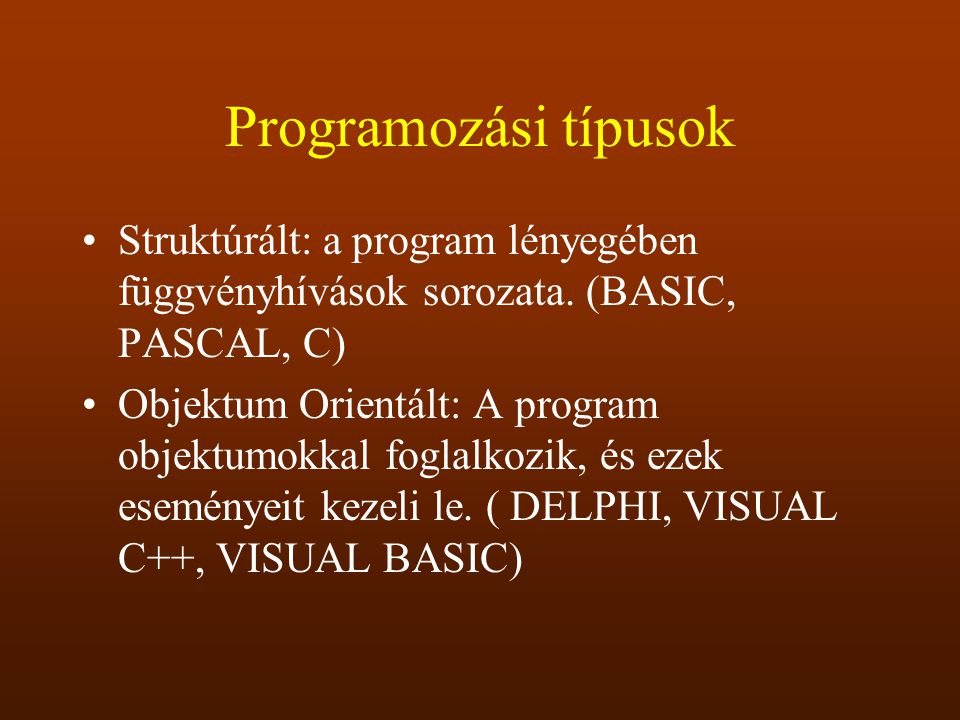 Programozási típusok Struktúrált: a program lényegében függvényhívások sorozata. (BASIC, PASCAL, C)