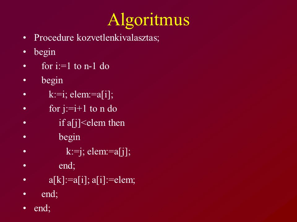 Algoritmus Procedure kozvetlenkivalasztas; begin for i:=1 to n-1 do