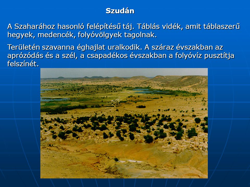 Szudán A Szaharához hasonló felépítésű táj. Táblás vidék, amit táblaszerű hegyek, medencék, folyóvölgyek tagolnak.