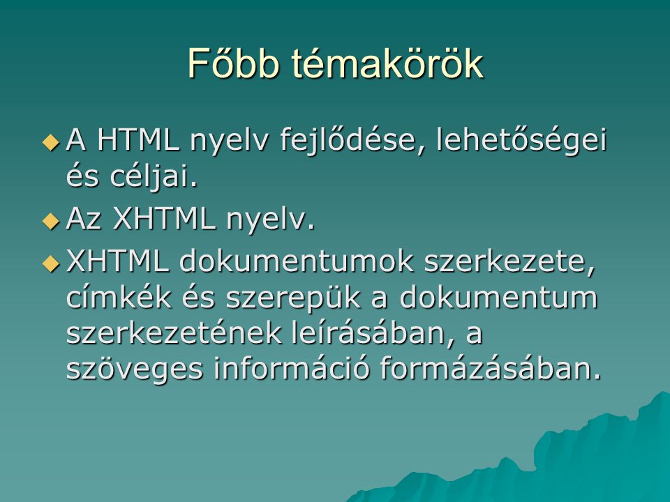 Főbb témakörök A HTML nyelv fejlődése, lehetőségei és céljai.
