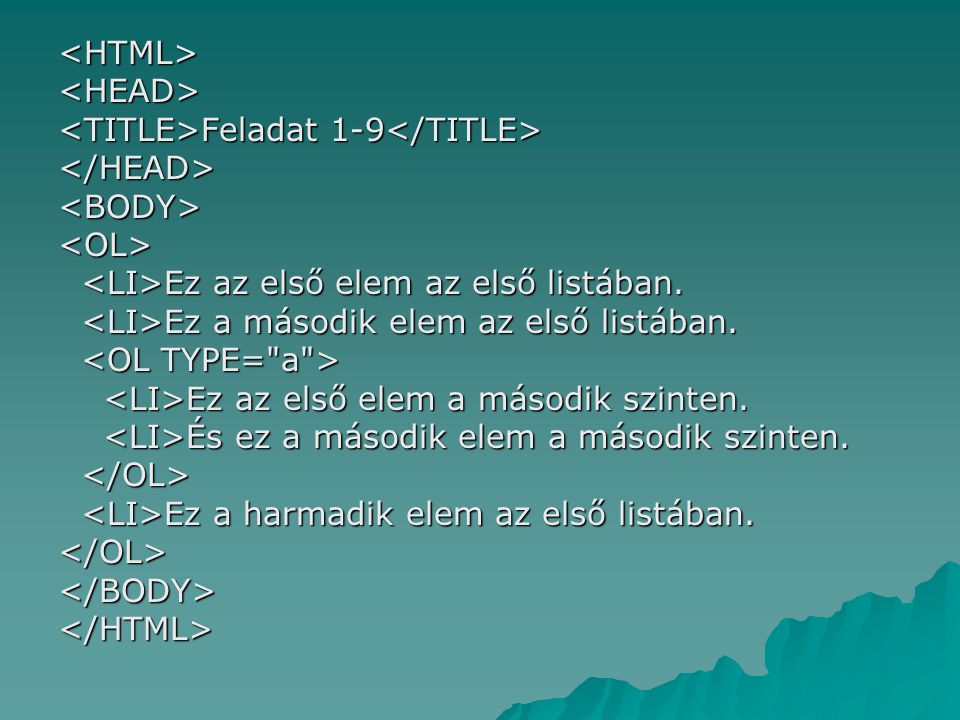 <HTML> <HEAD> <TITLE>Feladat 1-9</TITLE> </HEAD> <BODY> <OL> <LI>Ez az első elem az első listában.