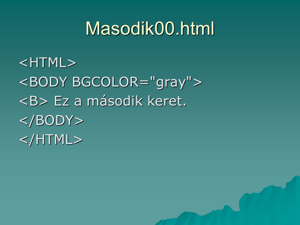 Masodik00.html <HTML> <BODY BGCOLOR= gray >