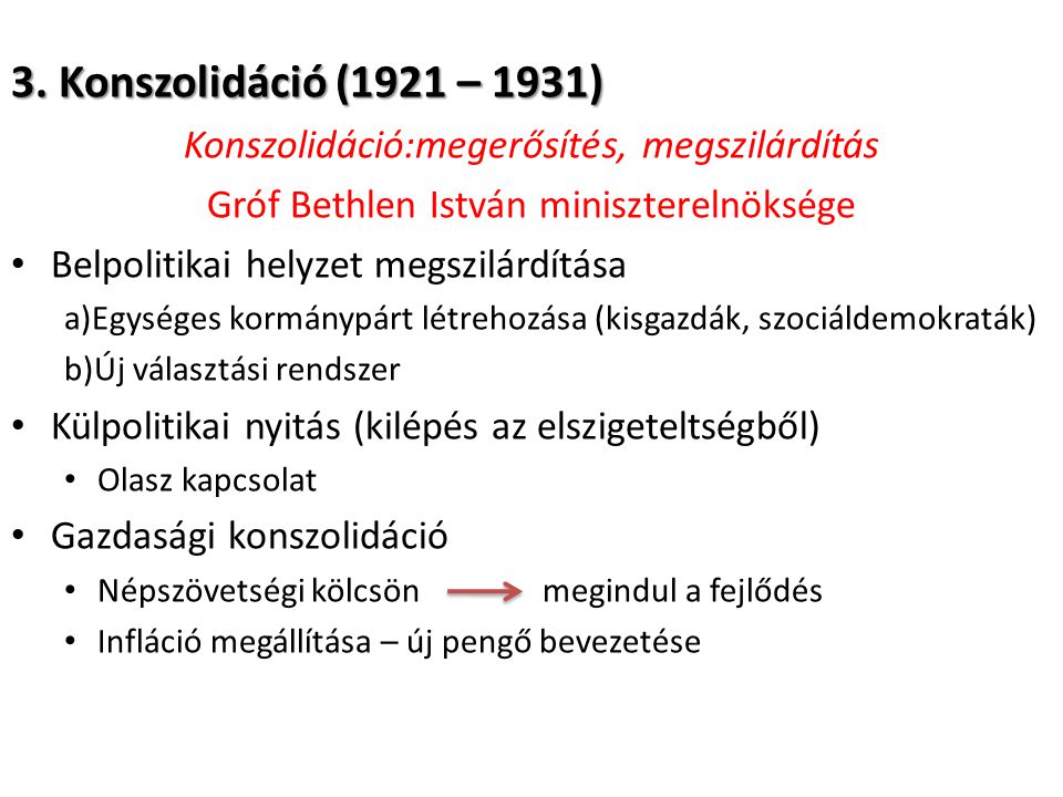 3. Konszolidáció (1921 – 1931) Konszolidáció:megerősítés, megszilárdítás. Gróf Bethlen István miniszterelnöksége.