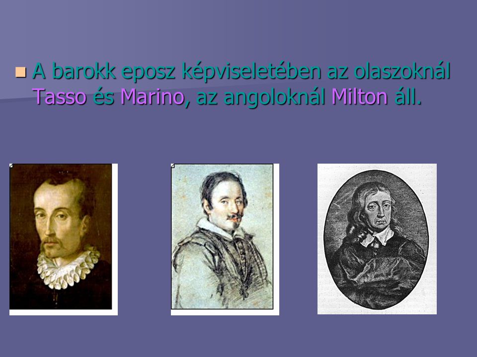 A barokk eposz képviseletében az olaszoknál Tasso és Marino, az angoloknál Milton áll.