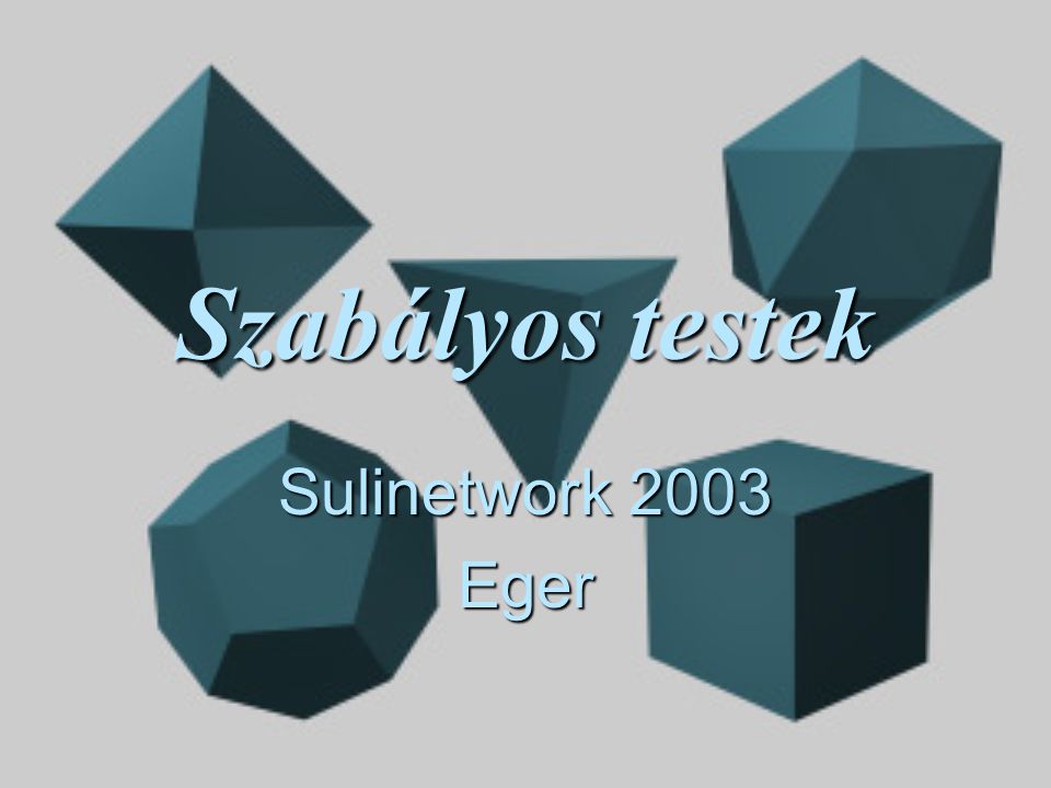 Szabályos testek Sulinetwork 2003 Eger