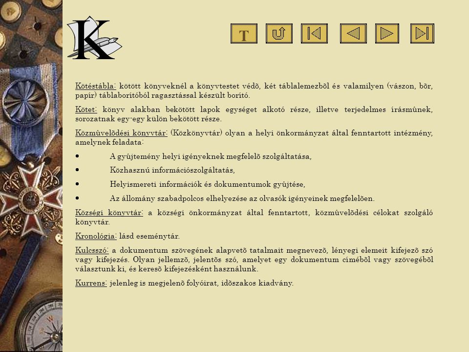 T Kötéstábla: kötött könyveknél a könyvtestet védõ, két táblalemezbõl és valamilyen (vászon, bõr, papír) táblaborítóból ragasztással készült borító.