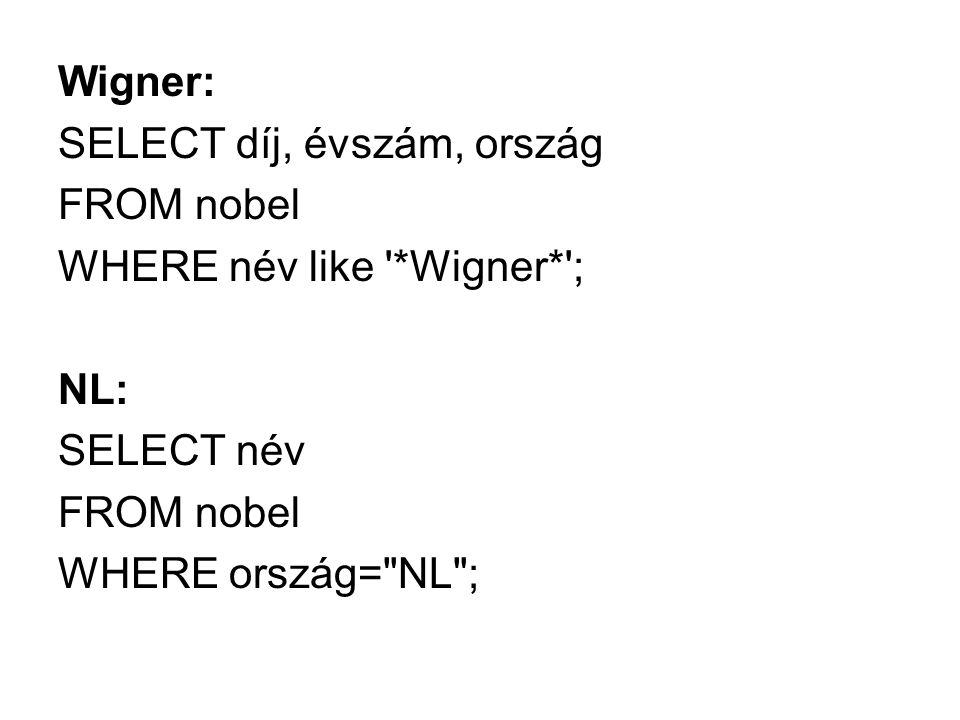 Wigner: SELECT díj, évszám, ország. FROM nobel. WHERE név like *Wigner* ; NL: SELECT név.