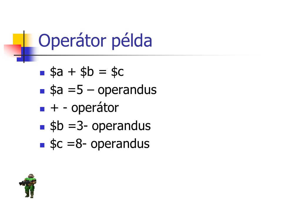 Operátor példa $a + $b = $c $a =5 – operandus + - operátor