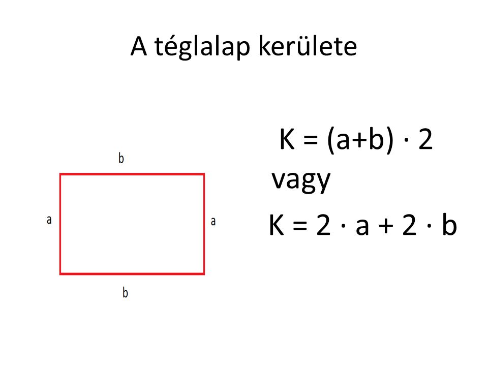 A téglalap kerülete K = (a+b) · 2 vagy K = 2 · a + 2 · b