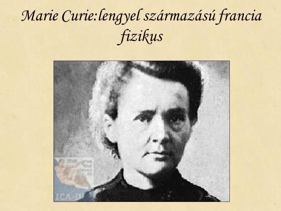 Marie Curie:lengyel származású francia fizikus