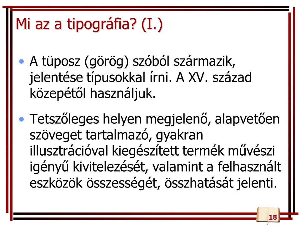 Mi az a tipográfia (I.) A tüposz (görög) szóból származik, jelentése típusokkal írni. A XV. század közepétől használjuk.