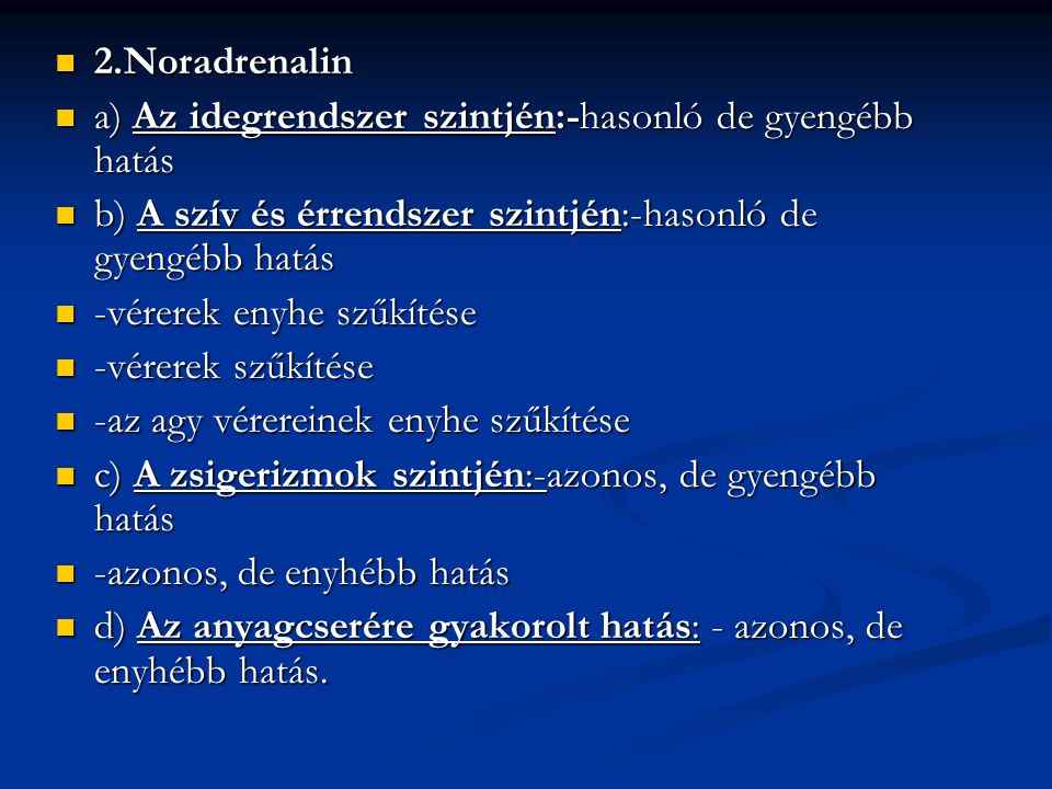 2.Noradrenalin a) Az idegrendszer szintjén:-hasonló de gyengébb hatás. b) A szív és érrendszer szintjén:-hasonló de gyengébb hatás.