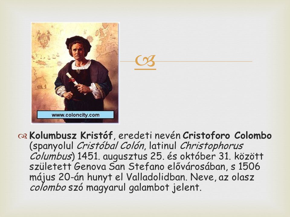 Kolumbusz Kristóf, eredeti nevén Cristoforo Colombo (spanyolul Cristóbal Colón, latinul Christophorus Columbus) 1451.