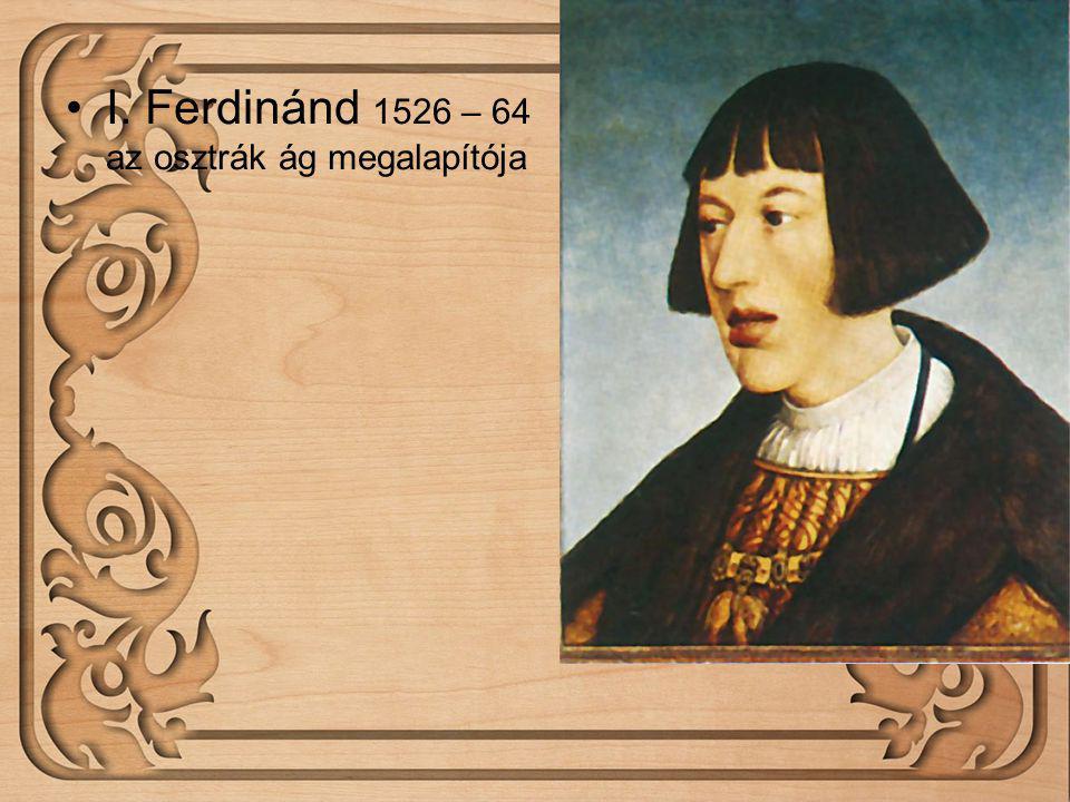 I. Ferdinánd 1526 – 64 az osztrák ág megalapítója