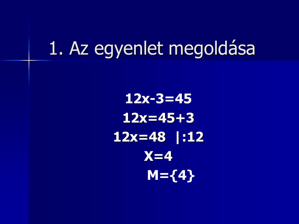1. Az egyenlet megoldása 12x-3=45 12x= x=48 |:12 X=4 M={4}