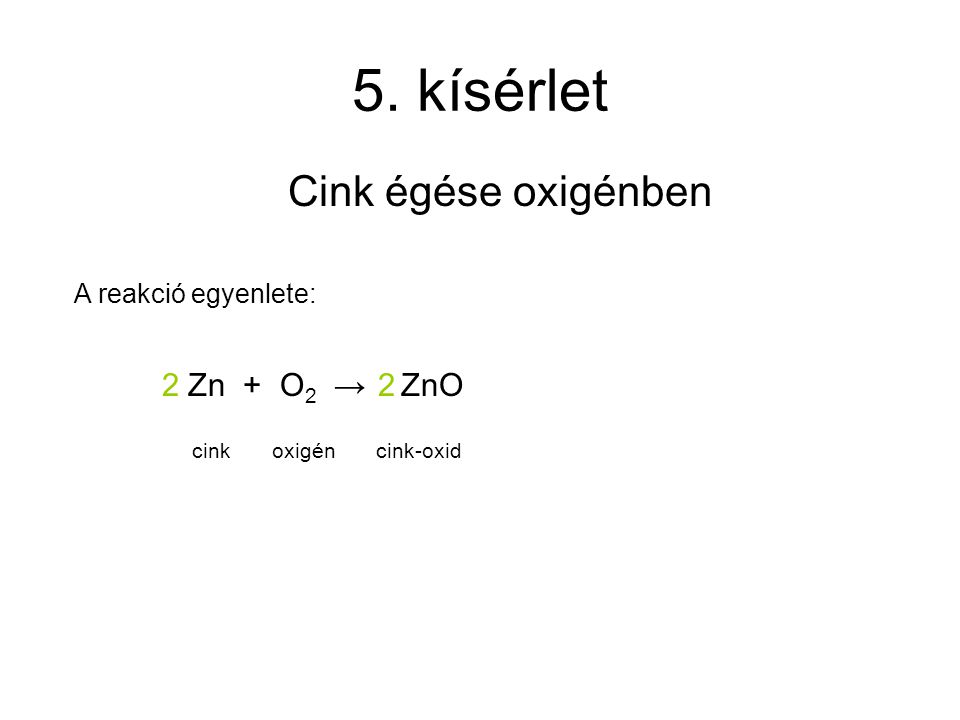 5. kísérlet Cink égése oxigénben 2 Zn + O2 → ZnO 2