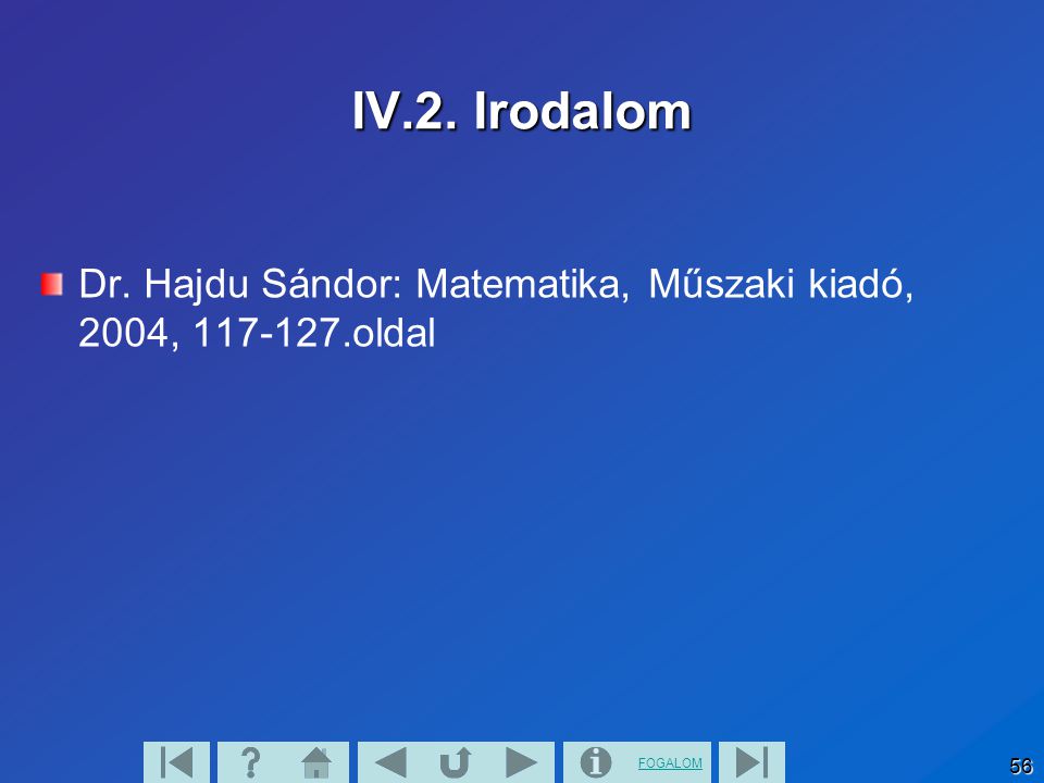 IV.2. Irodalom Dr. Hajdu Sándor: Matematika, Műszaki kiadó, 2004, oldal