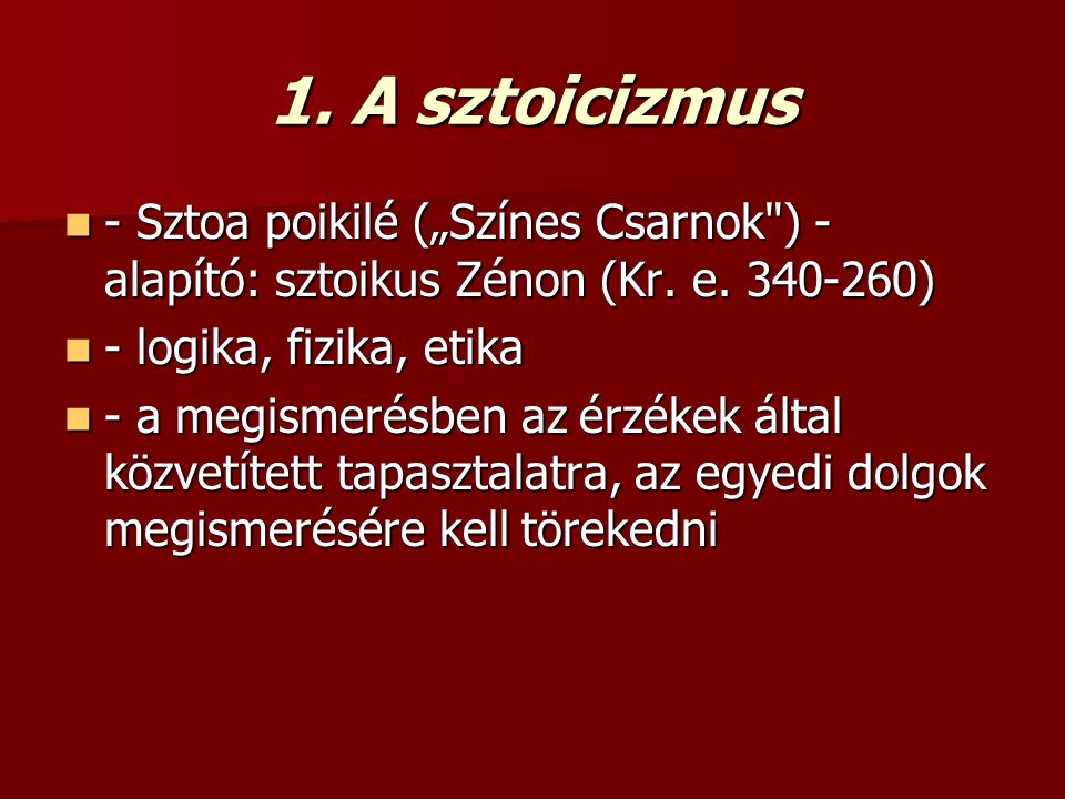 1. A sztoicizmus - Sztoa poikilé („Színes Csarnok ) - alapító: sztoikus Zénon (Kr. e ) - logika, fizika, etika.