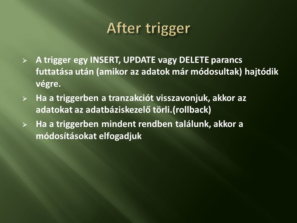 After trigger A trigger egy INSERT, UPDATE vagy DELETE parancs futtatása után (amikor az adatok már módosultak) hajtódik végre.