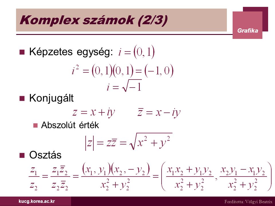 Komplex számok (2/3) Képzetes egység: Konjugált Osztás Abszolút érték