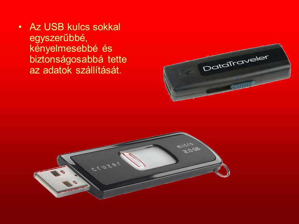 Az USB kulcs sokkal egyszerűbbé, kényelmesebbé és biztonságosabbá tette az adatok szállítását.