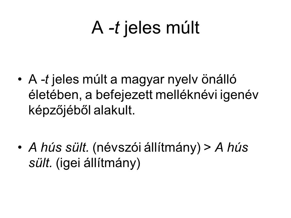 A -t jeles múlt A -t jeles múlt a magyar nyelv önálló életében, a befejezett melléknévi igenév képzőjéből alakult.
