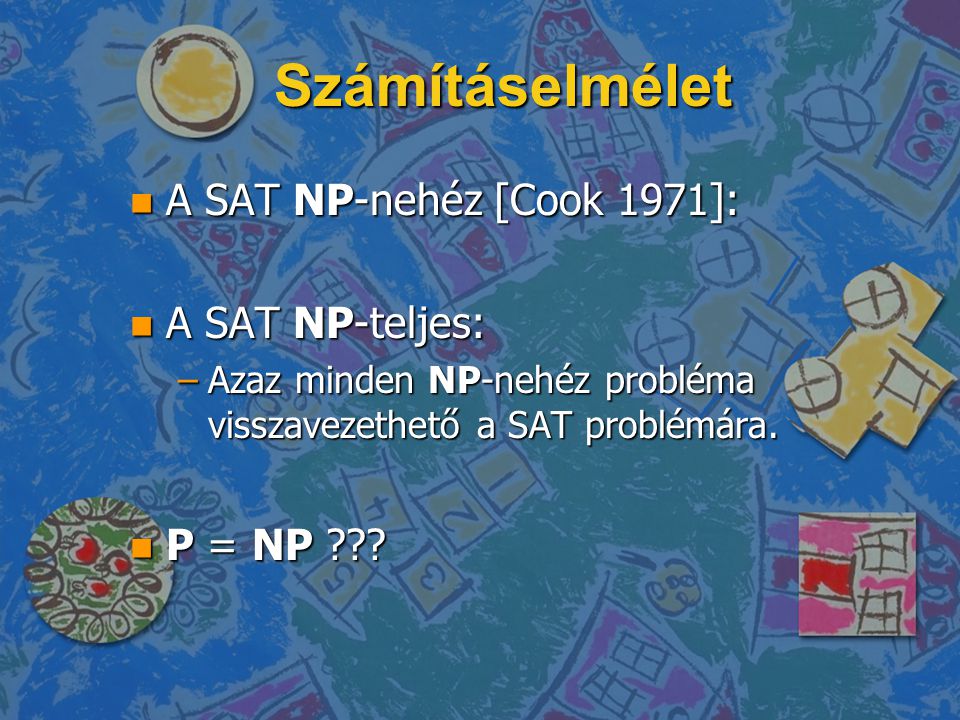 Számításelmélet A SAT NP-nehéz [Cook 1971]: A SAT NP-teljes: