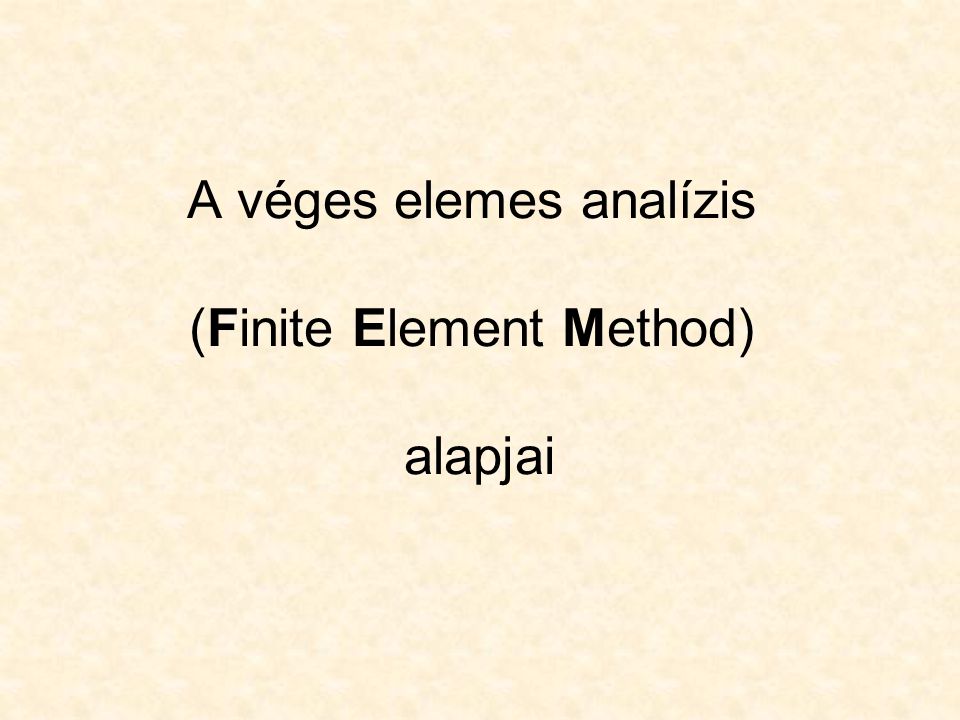 A véges elemes analízis (Finite Element Method) alapjai
