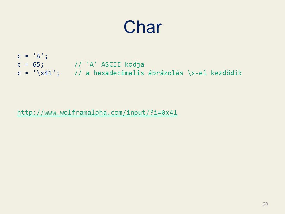 Char c = A ; c = 65; // A ASCII kódja c = \x41 ; // a hexadecimalis ábrázolás \x-el kezdődik   i=0x41