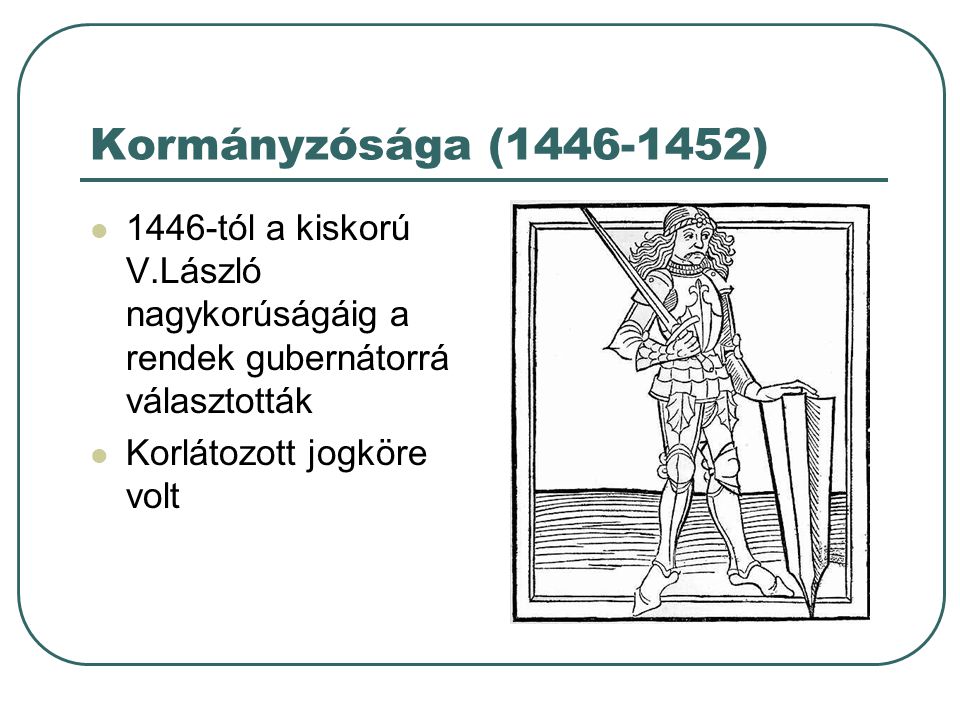 Kormányzósága ( ) 1446-tól a kiskorú V.László nagykorúságáig a rendek gubernátorrá választották.