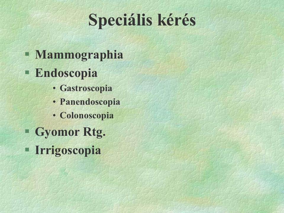 Speciális kérés Mammographia Endoscopia Gyomor Rtg. Irrigoscopia