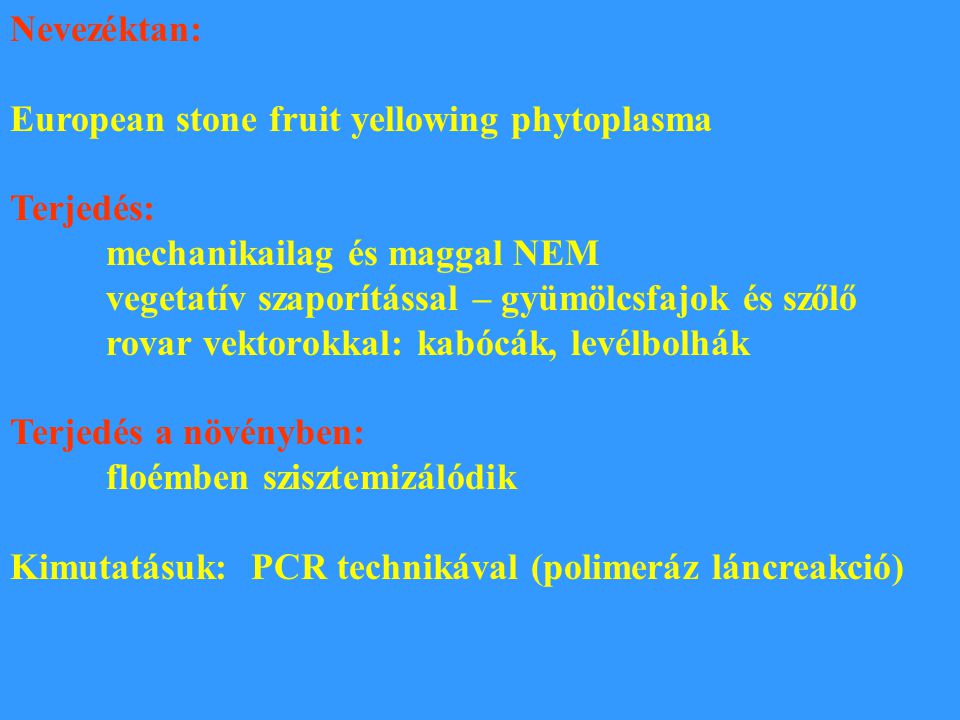 Nevezéktan: European stone fruit yellowing phytoplasma. Terjedés: mechanikailag és maggal NEM. vegetatív szaporítással – gyümölcsfajok és szőlő.