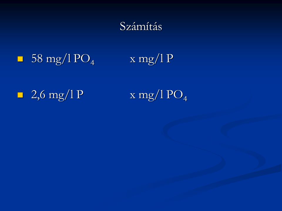 Számítás 58 mg/l PO4 x mg/l P 2,6 mg/l P x mg/l PO4