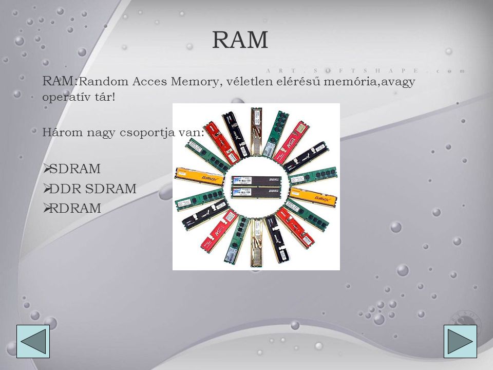 RAM RAM:Random Acces Memory, véletlen elérésű memória,avagy operatív tár! Három nagy csoportja van:
