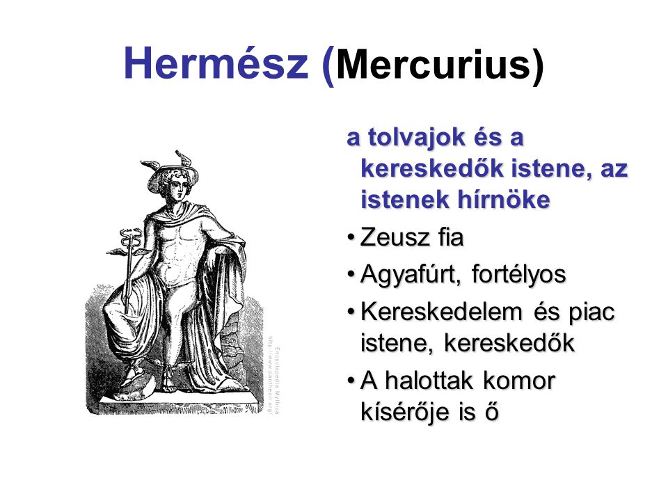 Hermész (Mercurius) a tolvajok és a kereskedők istene, az istenek hírnöke. Zeusz fia. Agyafúrt, fortélyos.