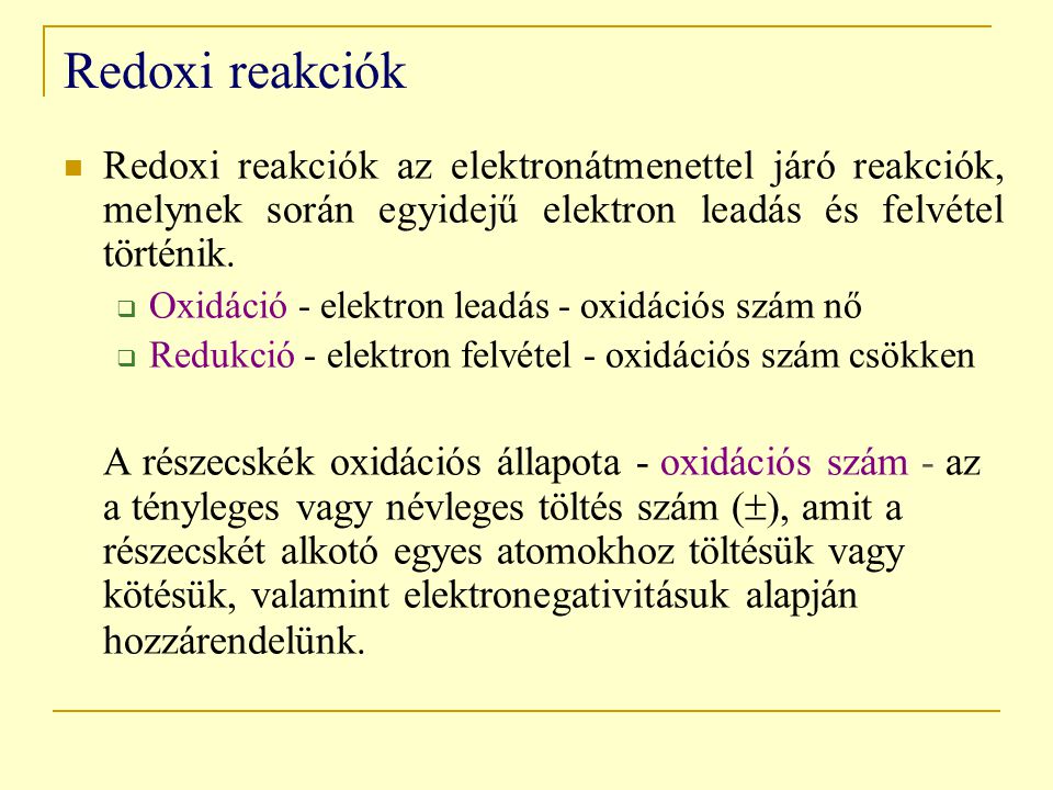 Redoxi reakciók Redoxi reakciók az elektronátmenettel járó reakciók, melynek során egyidejű elektron leadás és felvétel történik.