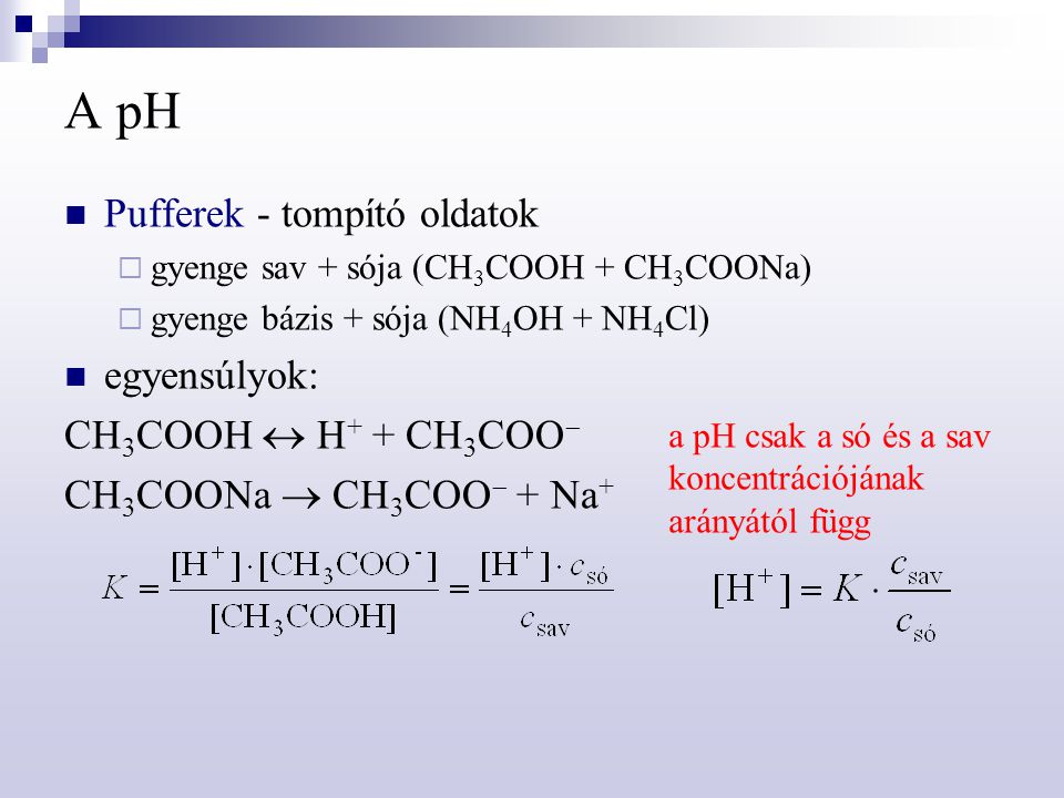 A pH Pufferek - tompító oldatok egyensúlyok: CH3COOH  H+ + CH3COO