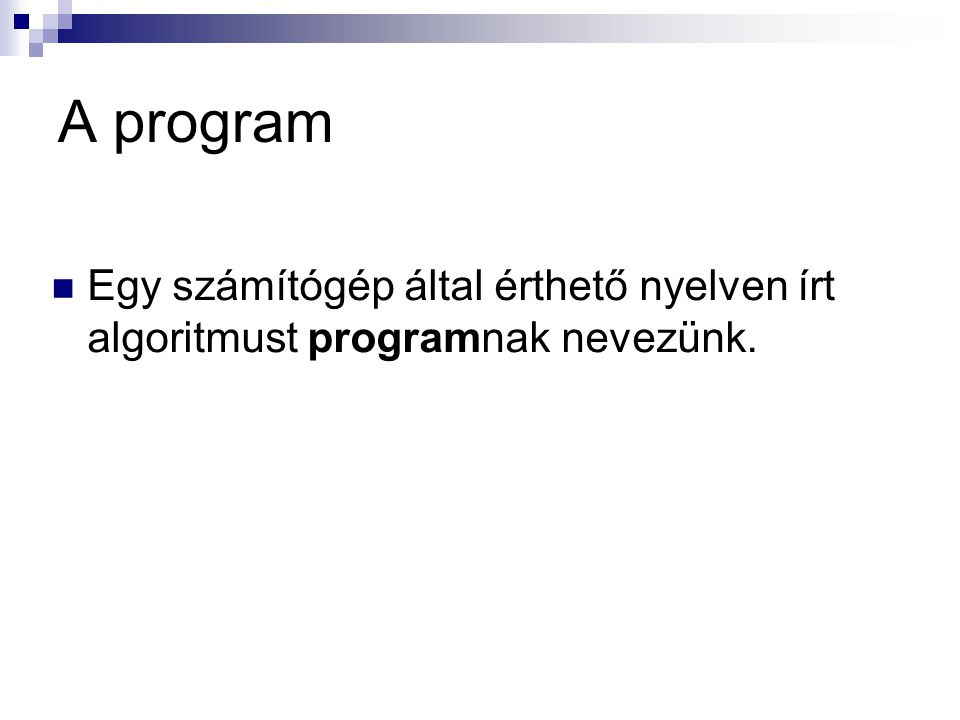 A program Egy számítógép által érthető nyelven írt algoritmust programnak nevezünk.