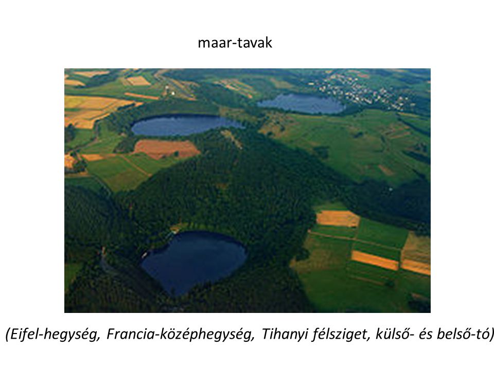 maar-tavak (Eifel-hegység, Francia-középhegység, Tihanyi félsziget, külső- és belső-tó)