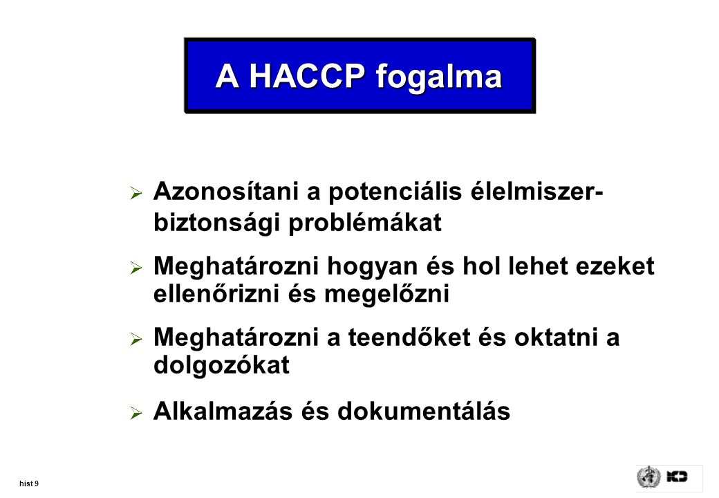 A HACCP fogalma Azonosítani a potenciális élelmiszer-biztonsági problémákat. Meghatározni hogyan és hol lehet ezeket ellenőrizni és megelőzni.