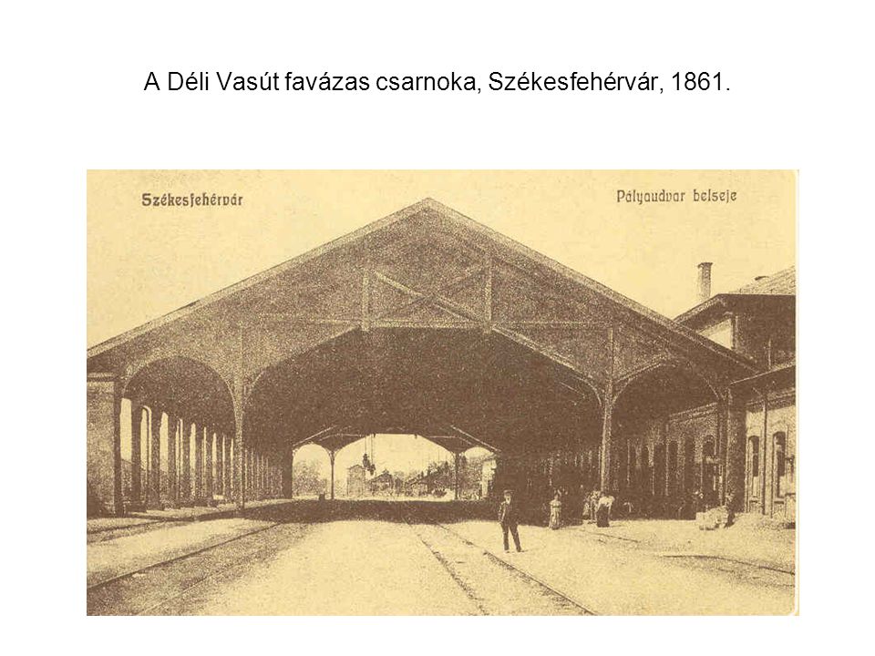 A Déli Vasút favázas csarnoka, Székesfehérvár, 1861.
