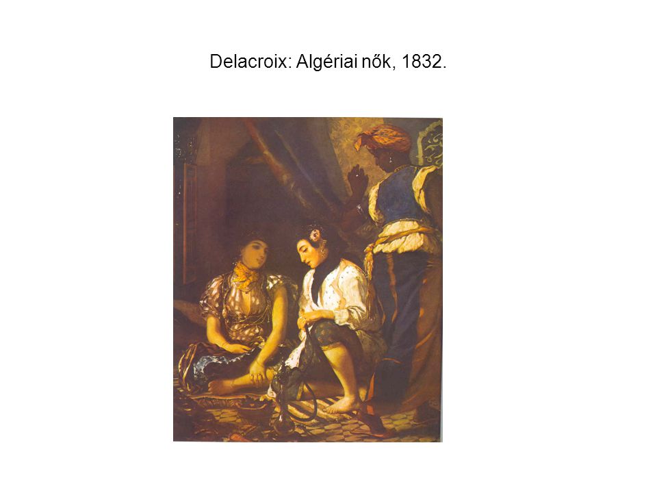 Delacroix: Algériai nők, 1832.